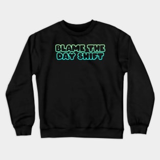 Blame the Day Shift Crewneck Sweatshirt